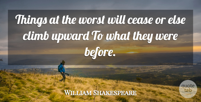 William Shakespeare Quote About Worst, Climbs, Cease: Things At The Worst Will...