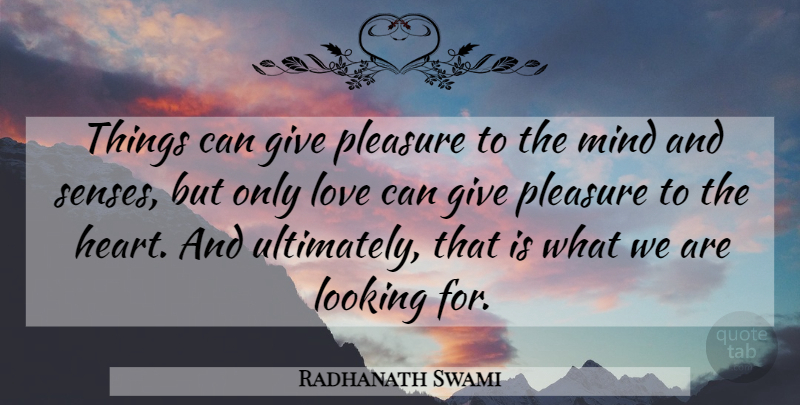 Radhanath Swami Quote About Heart, Giving, Mind: Things Can Give Pleasure To...