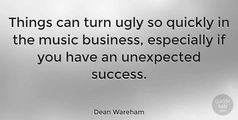 Dean Wareham Quote About Business, Music, Quickly, Success, Turn: Things Can Turn Ugly So...