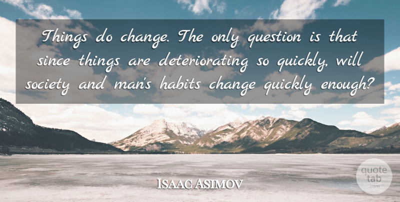 Isaac Asimov Quote About Men, Human Nature, Enough: Things Do Change The Only...