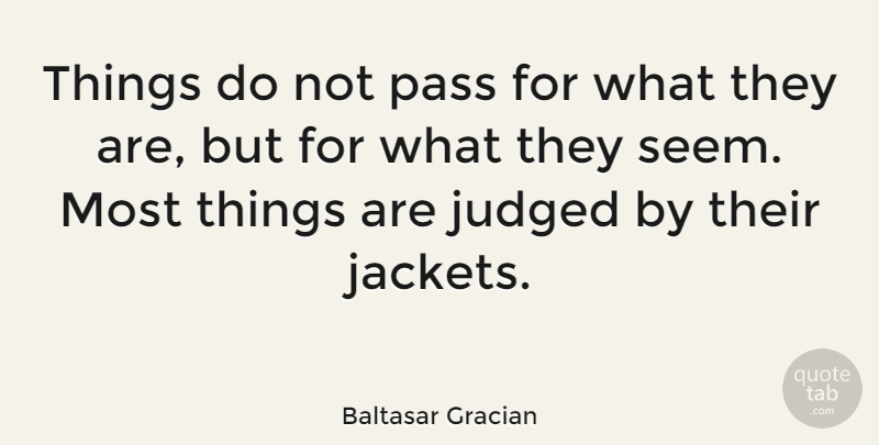 Baltasar Gracian Quote About Appearance, Jackets, Seems: Things Do Not Pass For...
