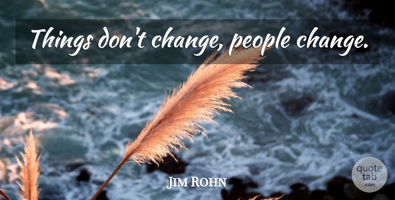 Jim Rohn Quote About People, Dont Change: Things Dont Change People Change...