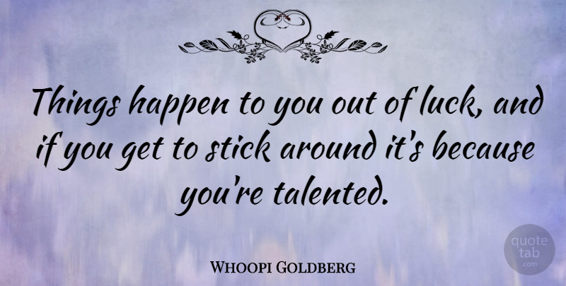 Whoopi Goldberg Quote About Luck, Sticks, Talent: Things Happen To You Out...