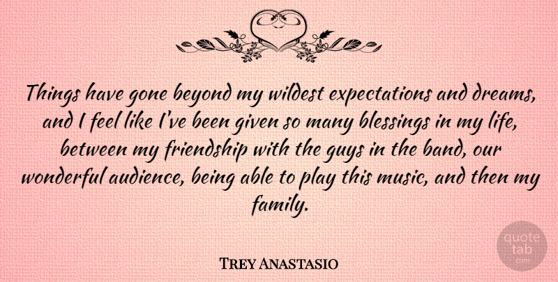 Trey Anastasio Quote About Dream, Blessing, Play: Things Have Gone Beyond My...