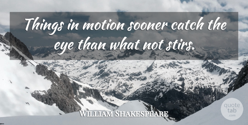 William Shakespeare Quote About Giving Up, Not Giving Up, Eye: Things In Motion Sooner Catch...