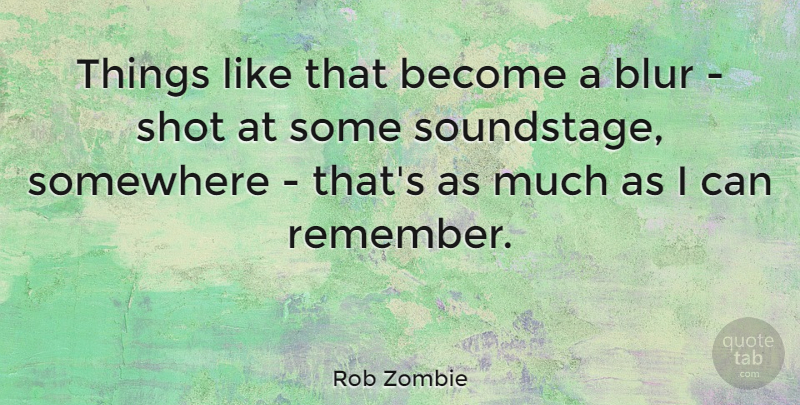Rob Zombie Quote About Remember, Shots, Blur: Things Like That Become A...