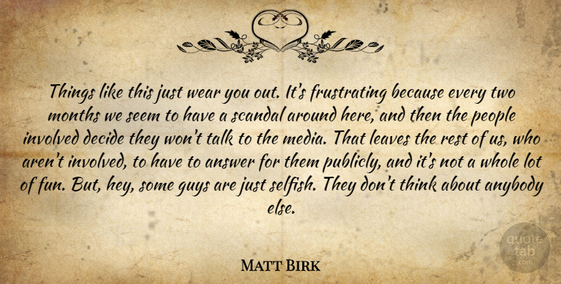 Matt Birk Quote About Answer, Anybody, Decide, Guys, Involved: Things Like This Just Wear...