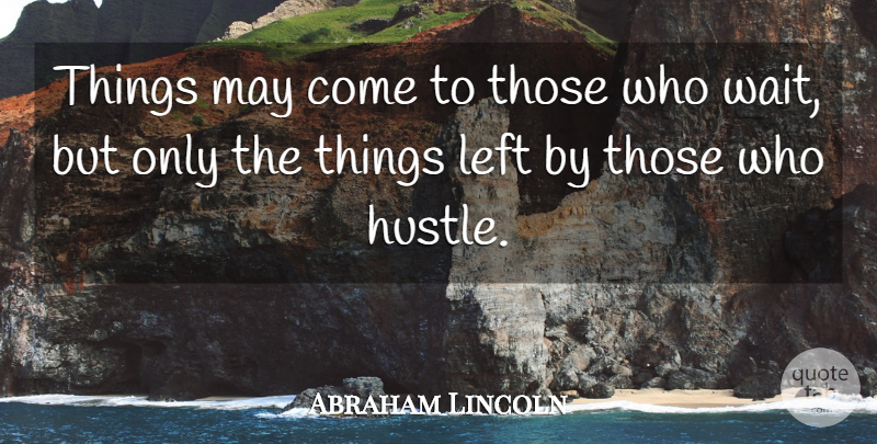 Abraham Lincoln Quote About Inspirational, Motivational, Success: Things May Come To Those...