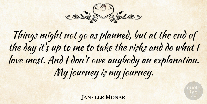 Janelle Monae Quote About Journey, Risk, The End Of The Day: Things Might Not Go As...