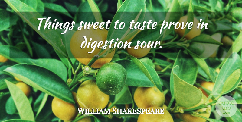William Shakespeare Quote About Sweet, Food, Digestion: Things Sweet To Taste Prove...