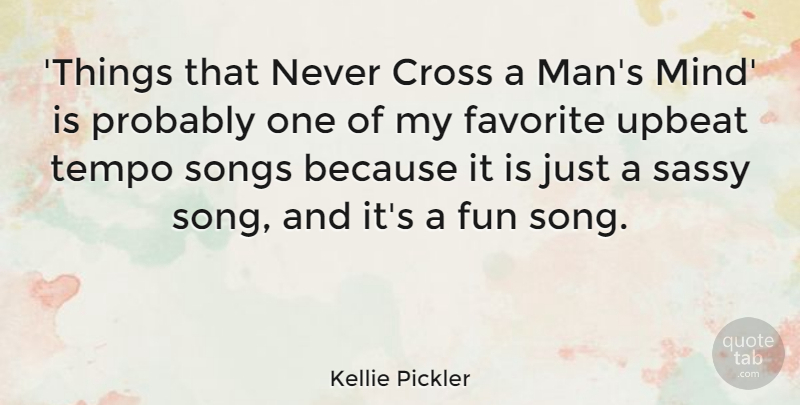 Kellie Pickler Quote About Cross, Sassy, Songs, Tempo, Upbeat: Things That Never Cross A...