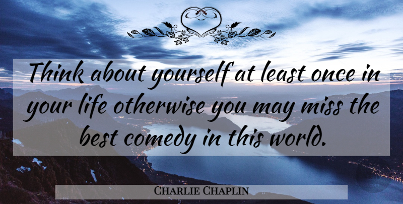 Charlie Chaplin Quote About Thinking, Missing, World: Think About Yourself At Least...