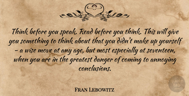 Fran Lebowitz Quote About Wise, Moving, Thinking: Think Before You Speak Read...