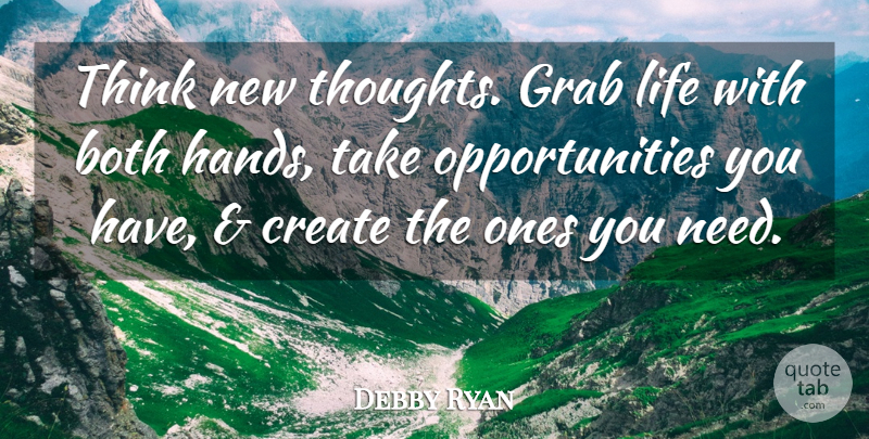 Debby Ryan Quote About Both, Create, Grab, Life: Think New Thoughts Grab Life...