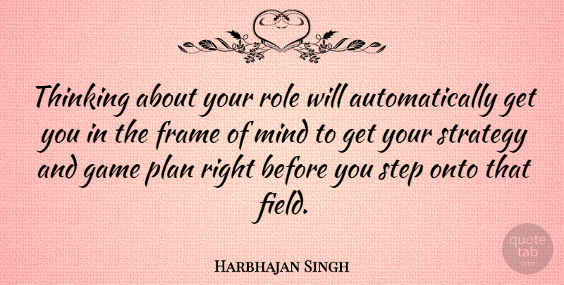 Harbhajan Singh Quote About Frame, Mind, Onto, Plan, Role: Thinking About Your Role Will...
