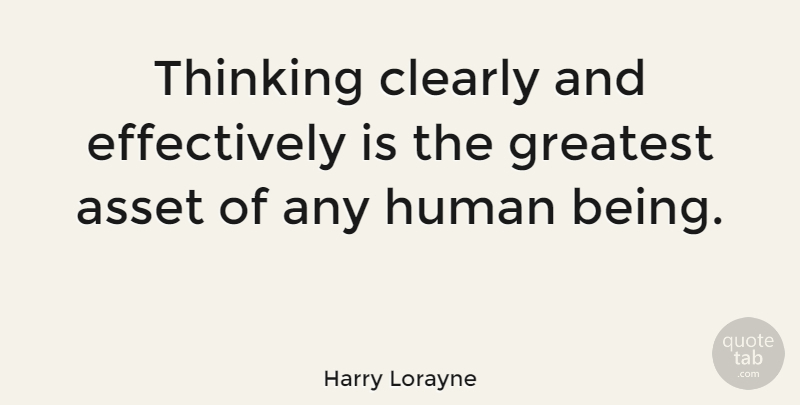 Harry Lorayne Quote About Thinking, Assets, Humans: Thinking Clearly And Effectively Is...