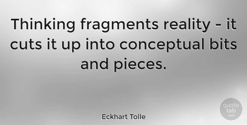Eckhart Tolle Quote About Cutting, Reality, Thinking: Thinking Fragments Reality It Cuts...