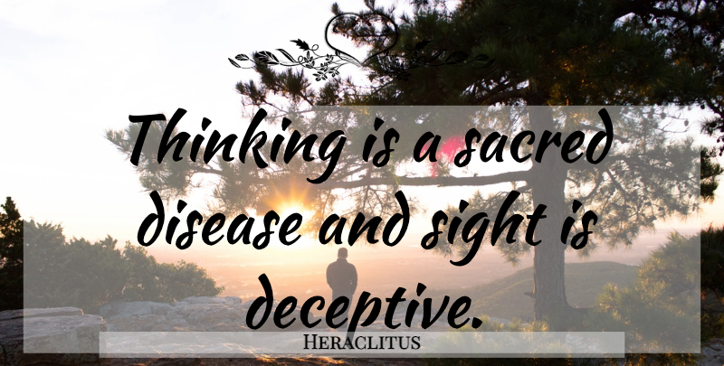 Heraclitus Quote About Thinking, Sight, Sacred: Thinking Is A Sacred Disease...
