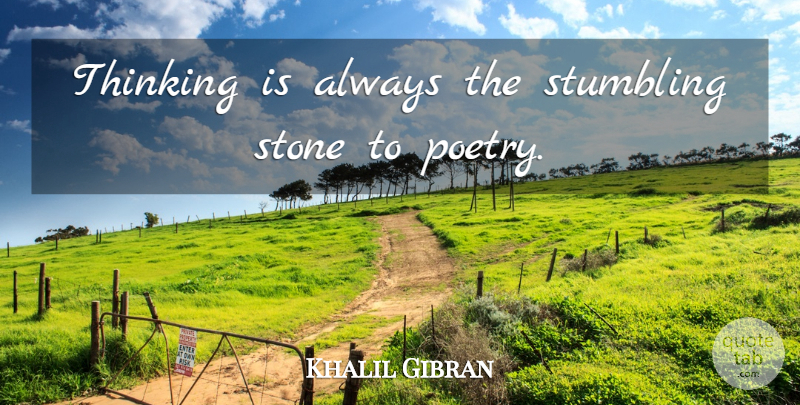 Khalil Gibran Quote About Life, Thinking, Stones: Thinking Is Always The Stumbling...