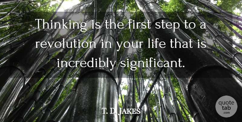 T. D. Jakes Quote About Thinking, Firsts, Revolution: Thinking Is The First Step...