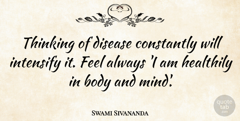 Swami Sivananda Quote About Constantly, Disease: Thinking Of Disease Constantly Will...