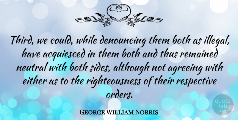 George William Norris Quote About Agreeing, Although, Both, Either, Remained: Third We Could While Denouncing...