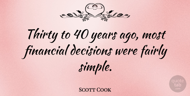 Scott Cook Quote About American Businessman, Fairly, Finance, Financial, Thirty: Thirty To 40 Years Ago...