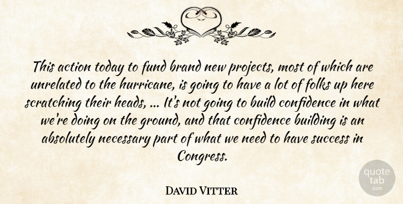 David Vitter Quote About Absolutely, Action, Brand, Build, Building: This Action Today To Fund...