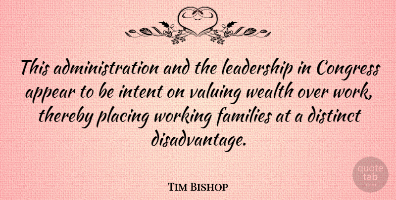 Tim Bishop Quote About Aggravation, Administration, Wealth: This Administration And The Leadership...