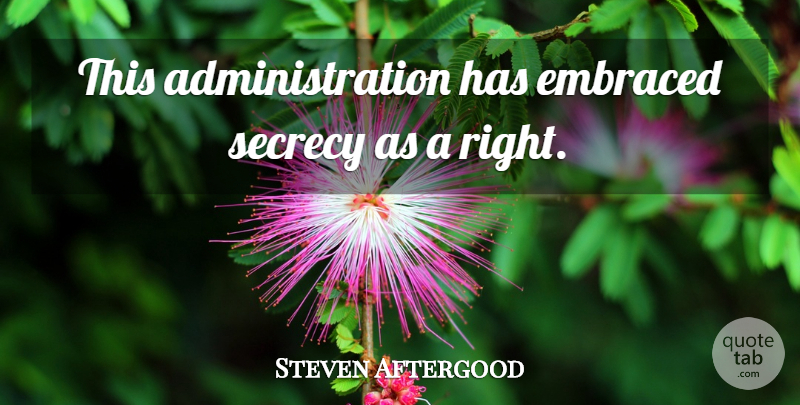 Steven Aftergood Quote About Embraced, Secrecy: This Administration Has Embraced Secrecy...