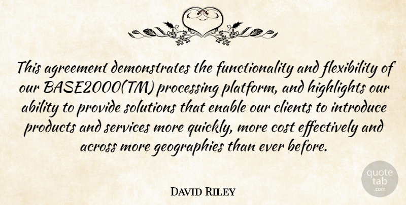 David Riley Quote About Ability, Across, Agreement, Clients, Cost: This Agreement Demonstrates The Functionality...