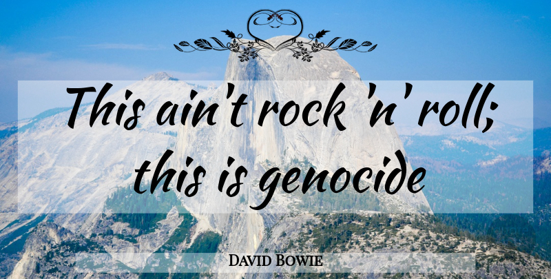 David Bowie Quote About Rocks, Rock N Roll, Genocide: This Aint Rock N Roll...
