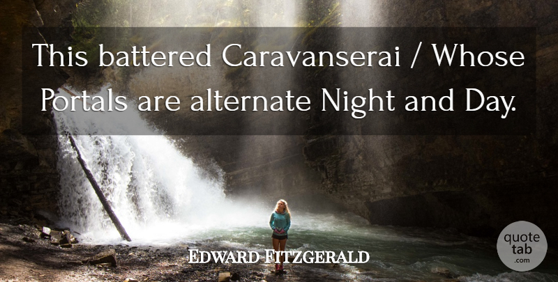 Edward Fitzgerald Quote About Alternate, Battered, Night, Portals, Whose: This Battered Caravanserai Whose Portals...