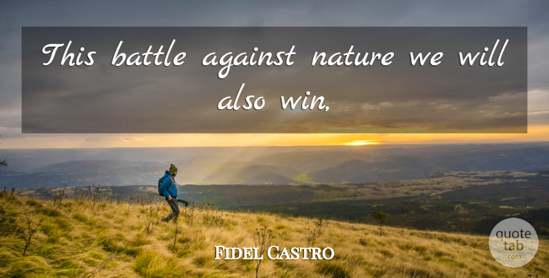 Fidel Castro Quote About Against, Battle, Nature: This Battle Against Nature We...