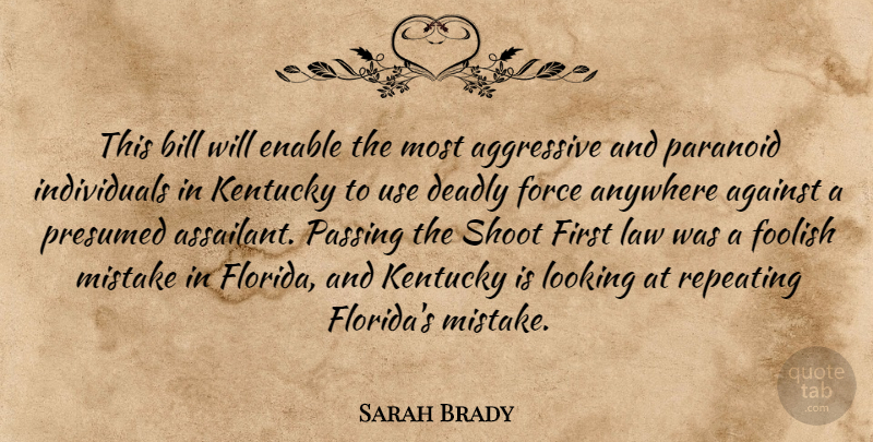 Sarah Brady Quote About Against, Aggressive, Anywhere, Bill, Deadly: This Bill Will Enable The...