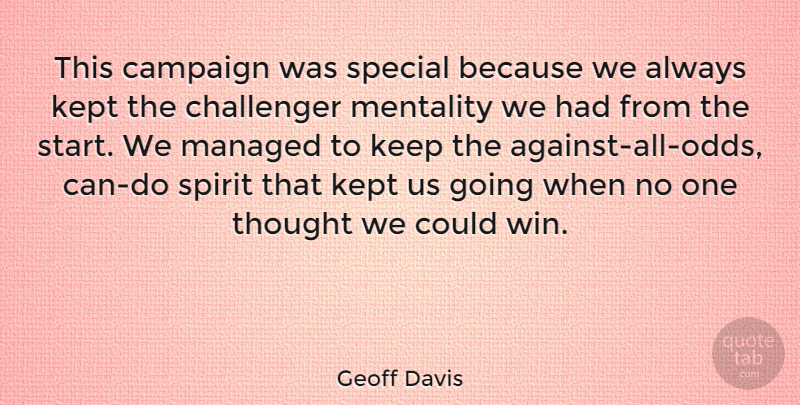 Geoff Davis Quote About Campaign, Challenger, Kept, Mentality, Special: This Campaign Was Special Because...