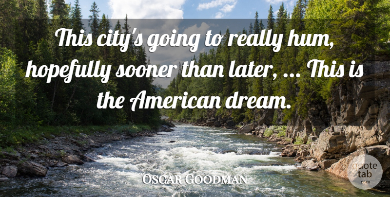 Oscar Goodman Quote About Hopefully, Sooner: This Citys Going To Really...