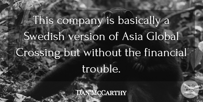 Dan McCarthy Quote About Asia, Basically, Company, Crossing, Financial: This Company Is Basically A...