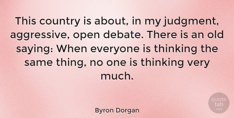 Byron Dorgan Quote About Country, Thinking, Debate: This Country Is About In...