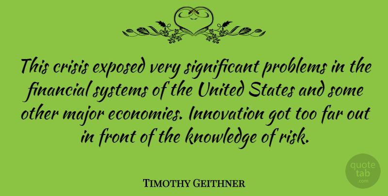 Timothy Geithner Quote About Crisis, Exposed, Far, Financial, Front: This Crisis Exposed Very Significant...