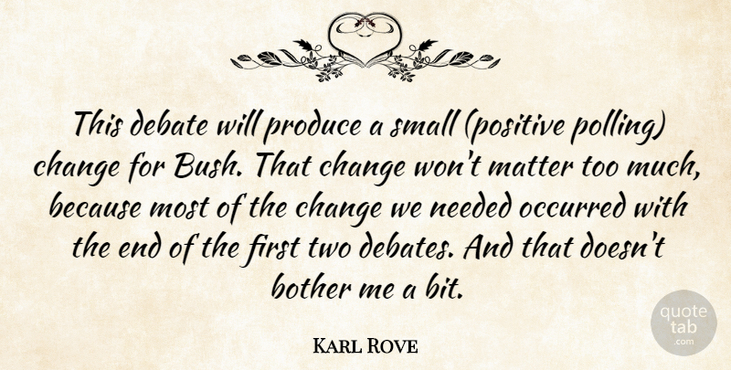 Karl Rove Quote About Bother, Change, Debate, Matter, Needed: This Debate Will Produce A...