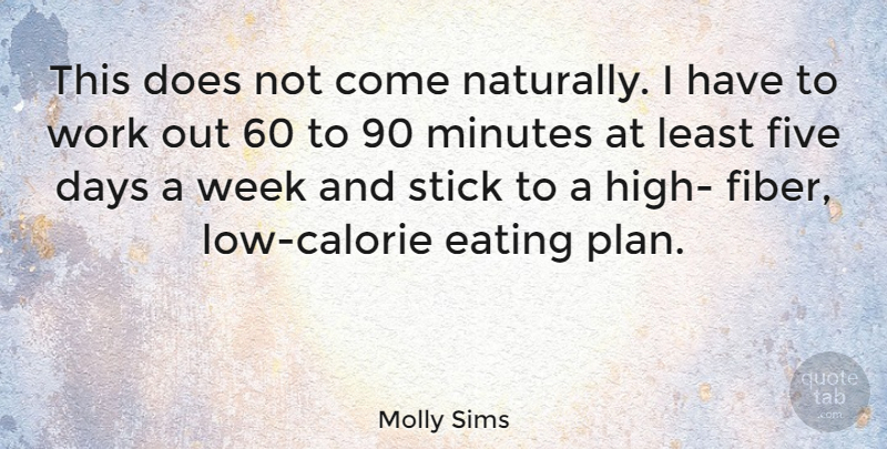 Molly Sims Quote About Work Out, Fiber, Sticks: This Does Not Come Naturally...