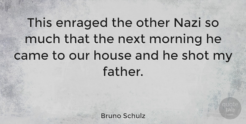 Bruno Schulz Quote About Morning, Father, House: This Enraged The Other Nazi...