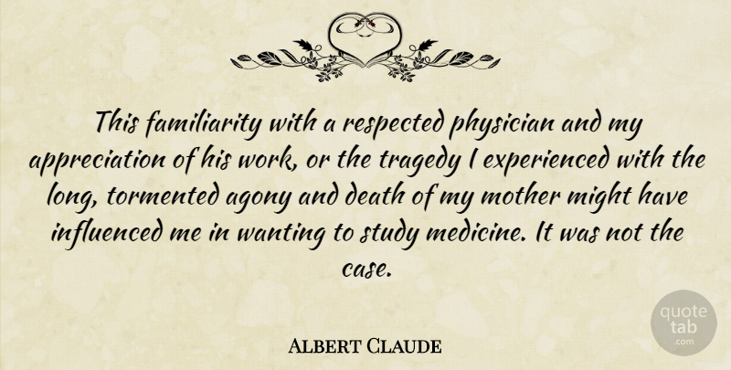 Albert Claude Quote About Mother, Appreciation, Agony: This Familiarity With A Respected...