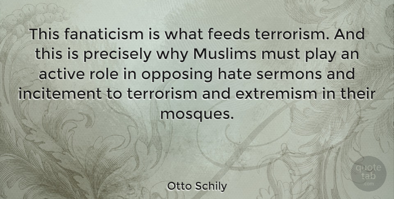 Otto Schily Quote About Hate, Play, Roles: This Fanaticism Is What Feeds...