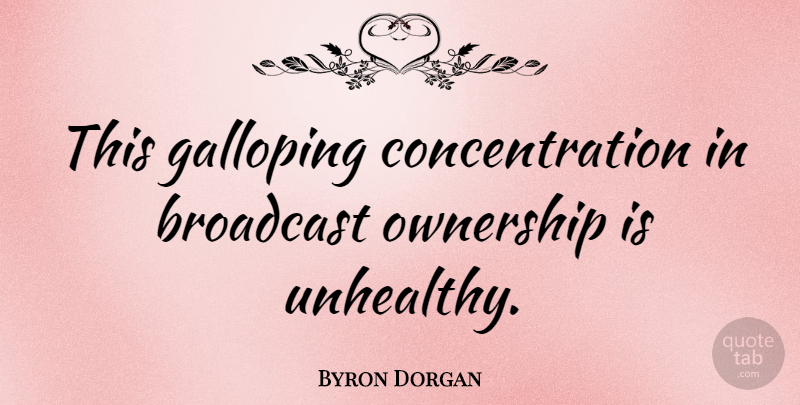 Byron Dorgan Quote About Ownership, Galloping Horses, Concentration: This Galloping Concentration In Broadcast...