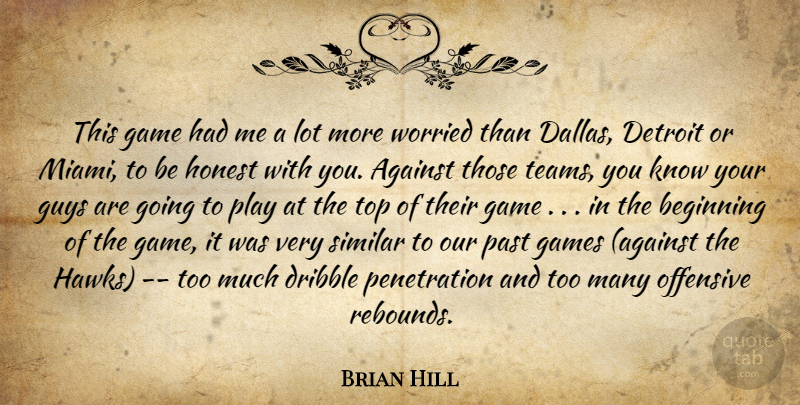 Brian Hill Quote About Against, Beginning, Detroit, Dribble, Game: This Game Had Me A...