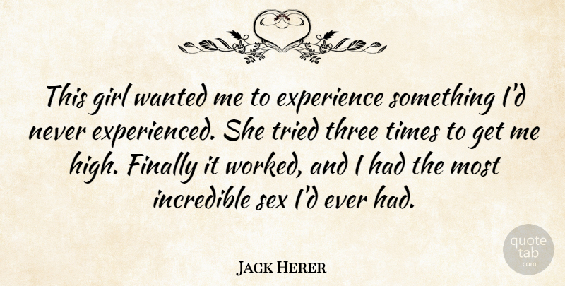 Jack Herer Quote About Experience, Finally, Incredible, Three, Tried: This Girl Wanted Me To...
