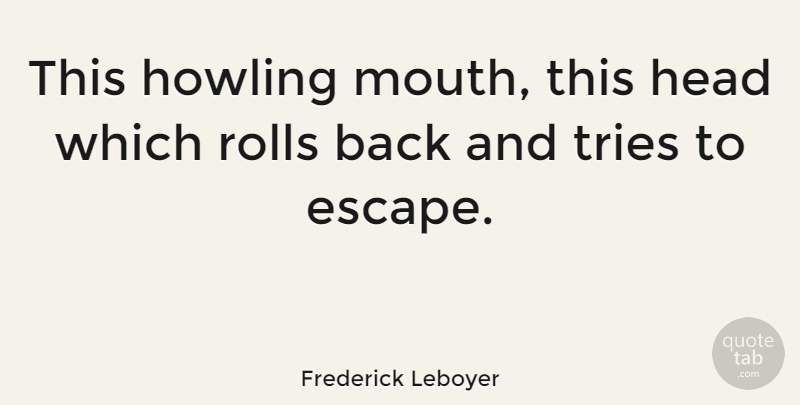 Frederick Leboyer Quote About American Businessman, Rolls, Tries: This Howling Mouth This Head...