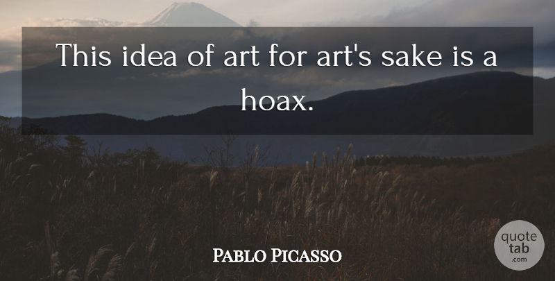 Pablo Picasso Quote About Art, Ideas, Sake: This Idea Of Art For...